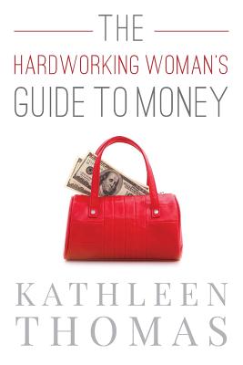 The Hardworking Woman's Guide to Money - Thomas, Kathleen