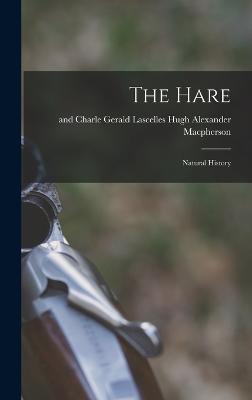 The Hare: Natural History - Alexander MacPherson, Gerald Lascelles