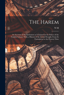 The Harem: An Account of the Institution as it Existed in the Palace of the Turkish Sultans, With a History of the Grand Seraglio From its Foundation to the Present Time