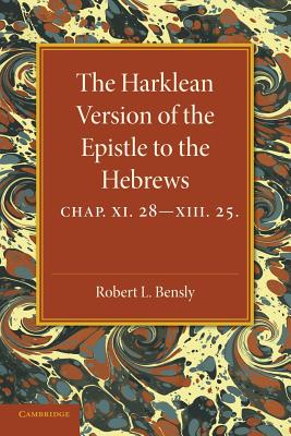 The Harklean Version of the Epistle to the Hebrews: Chapter 11.28-13.25 - Bensly, Robert L. (Edited and translated by)