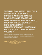 The Harleian Miscellany; Or, a Collection of Scarce, Curious, and Entertaining Pamphlets and Tracts, as Well in Manuscript as in Print, Found in the Late Earl of Oxford's Library, Interspersed with Historical, Political, and Volume 7