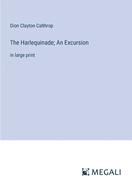 The Harlequinade; An Excursion: in large print