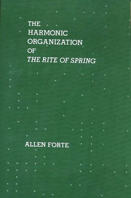 The Harmonic Organization of the Rite of Spring - Forte, Allen, Mr.