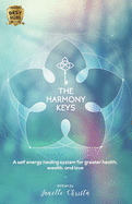 The Harmony Keys: A Self-Healing Modality for Greater Health, Wealth, and Love