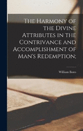 The Harmony of the Divine Attributes in the Contrivance and Accomplishment of Man's Redemption;