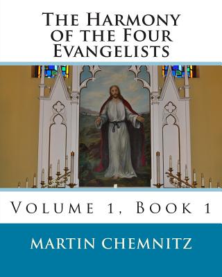 The Harmony of the Four Evangelists, volume 1 - Leyser, Polycarp, and Gerhard, John, and Dinda, Richard J (Translated by)