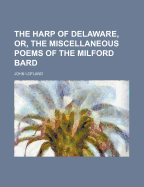 The Harp of Delaware, Or, the Miscellaneous Poems of the Milford Bard