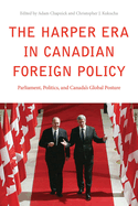The Harper Era in Canadian Foreign Policy: Parliament, Politics, and Canada's Global Posture