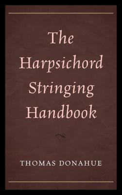 The Harpsichord Stringing Handbook - Donahue, Thomas