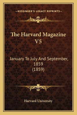 The Harvard Magazine V5: January to July and September, 1859 (1859) - Harvard University