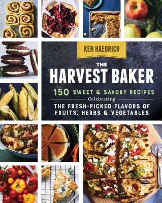 The Harvest Baker: 150 Sweet & Savory Recipes Celebrating the Fresh-Picked Flavors of Fruits, Herbs & Vegetables - Haedrich, Ken