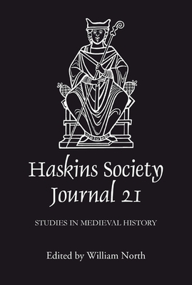 The Haskins Society Journal 21: 2009. Studies in Medieval History - North, William (Editor), and Jaeger, C Stephen (Contributions by), and Pelteret, David A E (Contributions by)