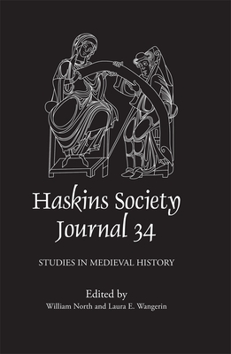 The Haskins Society Journal 34: Studies in Medieval History - North, William (Editor), and Wangerin, Laura E (Editor), and Anne Lester, Anne E (Contributions by)