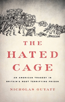 The Hated Cage: An American Tragedy in Britain's Most Terrifying Prison - Guyatt, Nicholas