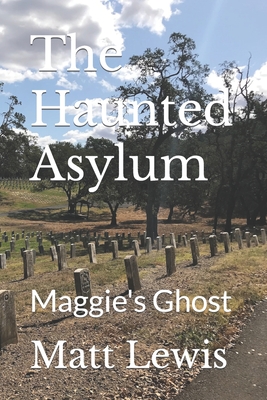 The Haunted Asylum: Maggie's Ghost - Lewis, Matt