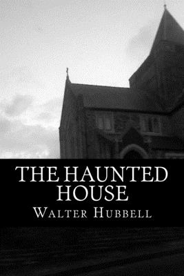 The Haunted House: A True Ghost Story - Classics, 510 (Editor), and Hubbell, Walter