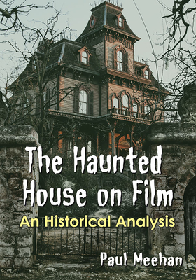 The Haunted House on Film: An Historical Analysis - Meehan, Paul