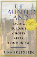 The Haunted Land:: Facing Europe's Ghosts After Communism - Rosenberg, Tina