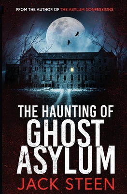 The Haunting of Ghost Asylum: A Haunting Investigation - Steen, Jack