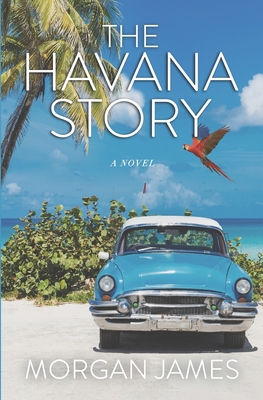 The Havana Story: The Beyond Mysteries Book 3 - James, Morgan