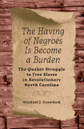 The Having of Negroes Is Become a Burden: The Quaker Struggle to Free Slaves in Revolutionary North Carolina