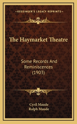 The Haymarket Theatre: Some Records and Reminiscences (1903) - Maude, Cyril, and Maude, Ralph (Editor)