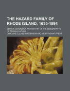 The Hazard Family of Rhode Island, 1635-1894: Being a Genealogy and History of the Descendants of Thomas Hazard, with Sketches of the Worthies of This Family, and Anecdotes Illustrative of Their Traits and Also of the Times in Which They Lived