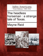 The headless horseman: a strange tale of Texas.