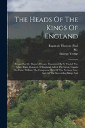 The Heads Of The Kings Of England: Proper For Mr. Rapin's History, Translated By N. Tindal: Viz. Egbert First, Monarch Of England, Alfred The Great, Canute The Dane, William The Conquerer, First Of The Norman Line, And All The Succeeding Kings And