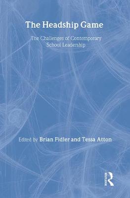 The Headship Game: The Challenges of Contemporary School Leadership - Atton, Tessa, and Fidler, Brian, Professor