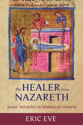 The Healer from Nazareth: Jesus' Miracles In Historical Context - Eve, Eric