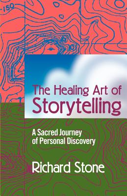 The Healing Art of Storytelling: A Sacred Journey of Personal Discovery - Stone, Richard D