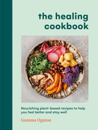 The Healing Cookbook: Nourishing plant-based recipes to help you feel better and stay well