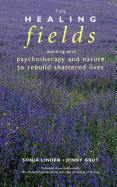 The Healing Fields: Working with Psychotherapy and Nature to Rebuild Shattered Lives