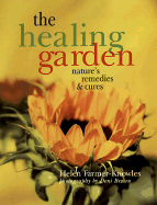 The Healing Garden: Nature's Remedies & Cures - Farmer-Knowles, Helen, and Bown, Deni (Photographer)