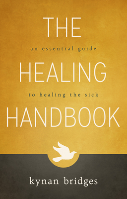 The Healing Handbook: An Essential Guide to Healing the Sick - Bridges, Kynan, Pastor