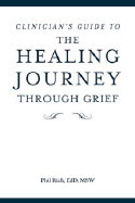 The Healing Journey Through Grief, Clinician's Guide: Your Journal for Reflection and Recovery - Rich, Phil, Ed.D