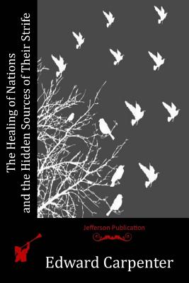 The Healing of Nations and the Hidden Sources of Their Strife - Carpenter, Edward