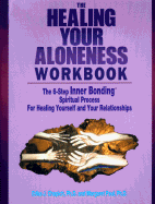 The Healing of Your Aloneness Workbook: The 6-Step Inner Bonding Spiritual Process for Healing Yourself and Your Relationships - Chopich, Erika J, Ph.D., and Paul, Margaret, Dr., PH.D., and Margaret, Paul, Ph.D.