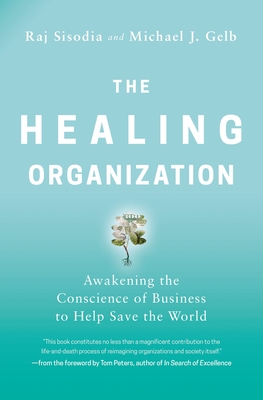 The Healing Organization: Awakening the Conscience of Business to Help Save the World - Sisodia, Raj, and Gelb, Michael J