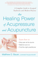The Healing Power of Acupressure and Acupuncture: A Complete Guide to Accepted Traditions and Modern Practice