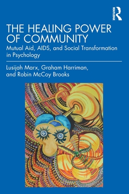 The Healing Power of Community: Mutual Aid, AIDS, and Social Transformation in Psychology - Marx, Lusijah, and Harriman, Graham, and Brooks, Robin McCoy Brooks