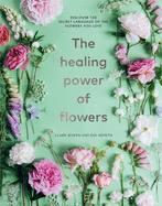 The Healing Power of Flowers: discover the secret language of the flowers you love