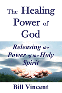 The Healing Power of God: Releasing the Power of the Holy Spirit