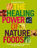The Healing Power Of Nature Foods: 50 Revitalizing Superfoods And Lifestyle Choices To Promote Vibrant Health, Volume I