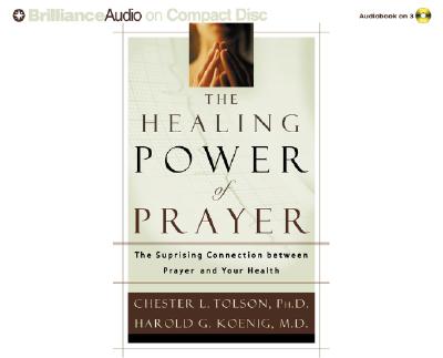 The Healing Power of Prayer: The Surprising Connection Between Prayer and Your Health - Tolson, Chester L, and Koenig, Harold G, MD, and Gallup, George, Jr. (Foreword by)