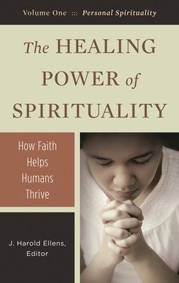 The Healing Power of Spirituality [3 Volumes]: How Faith Helps Humans Thrive - Ellens, J Harold, Dr., Ph.D. (Editor)