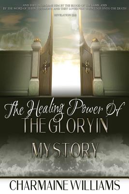 The Healing Power of the Glory in My Story - Williams, Charmaine