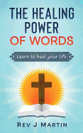 The Healing Power of Words: Learn to Heal Your Life - Love Happiness and Better Relationships