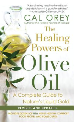 The Healing Powers of Olive Oil: A Complete Guide to Nature's Liquid Gold - Orey, Cal